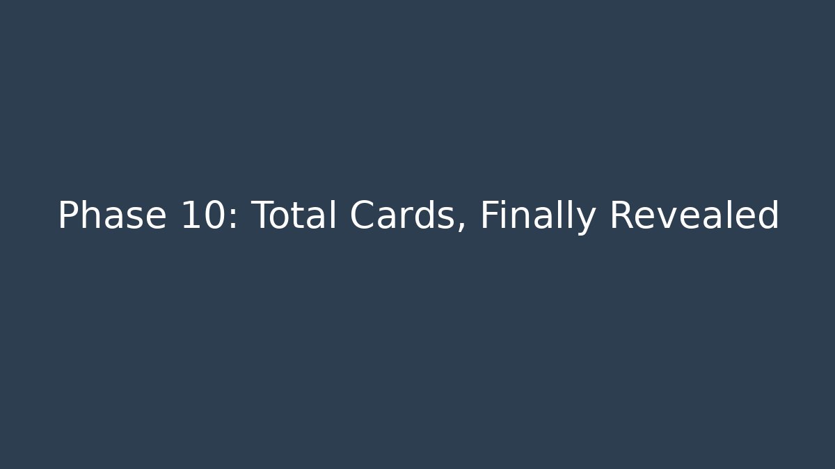 Phase 10: Total Cards, Finally Revealed