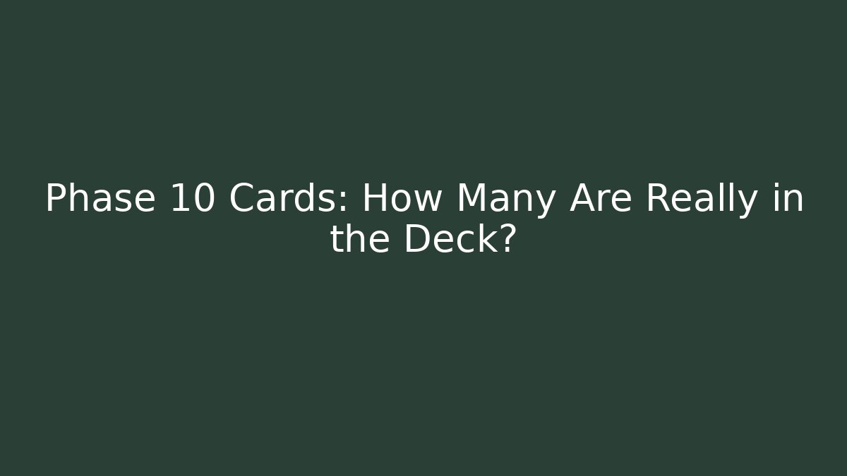 Phase 10 Cards: How Many Are Really in the Deck?