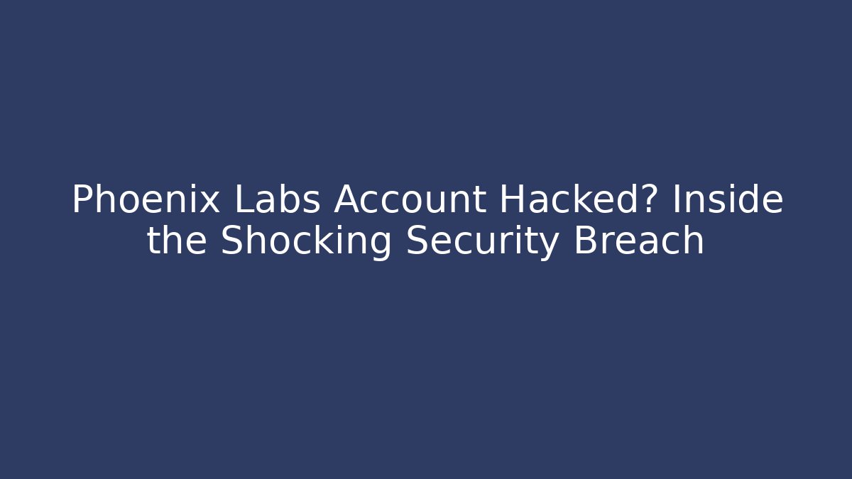 Phoenix Labs Account Hacked? Inside the Shocking Security Breach