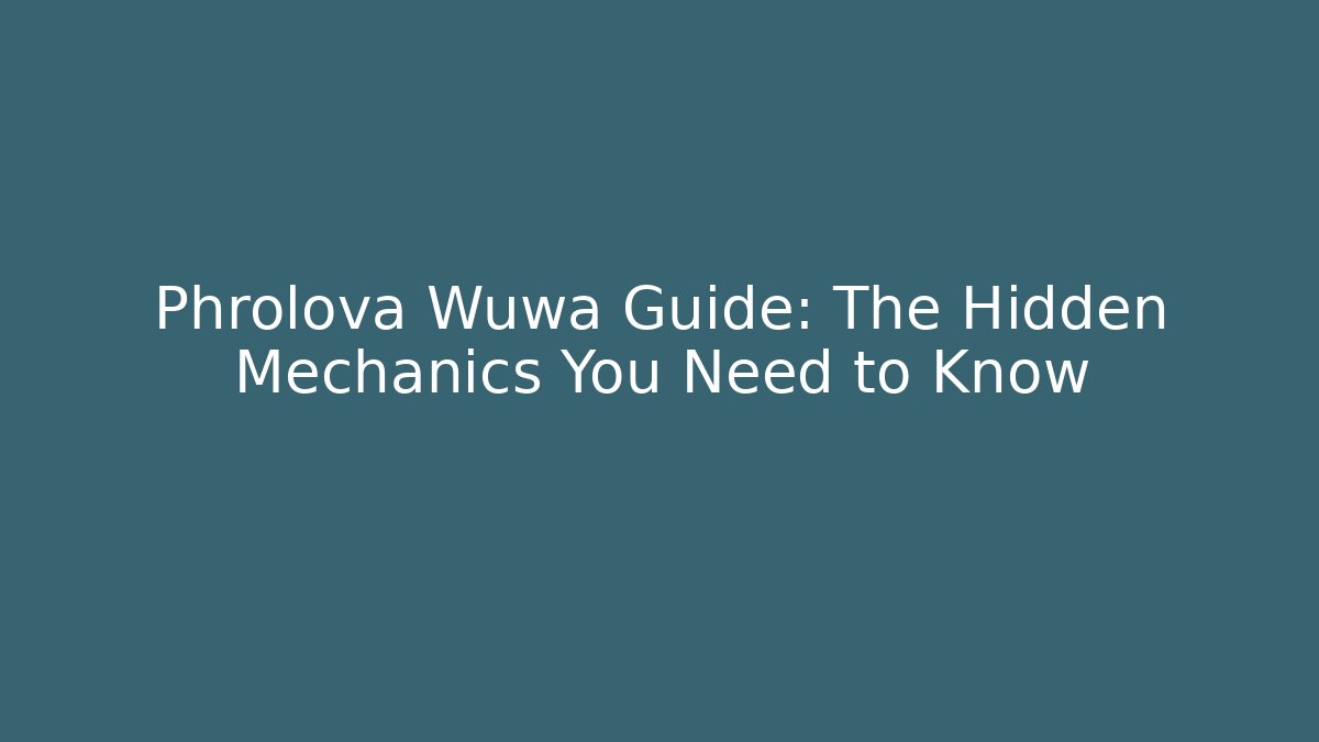 Phrolova Wuwa Guide: The Hidden Mechanics You Need to Know