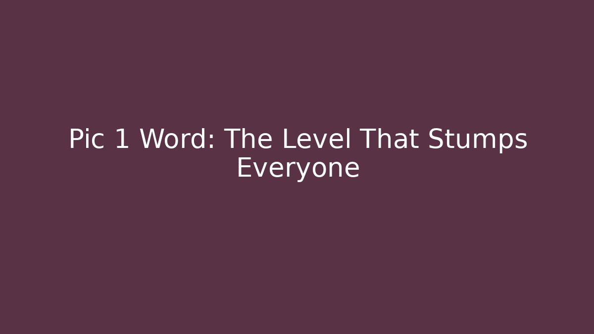 Pic 1 Word: The Level That Stumps Everyone