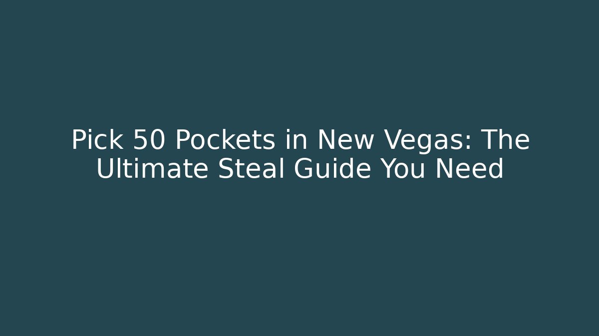 Pick 50 Pockets in New Vegas: The Ultimate Steal Guide You Need