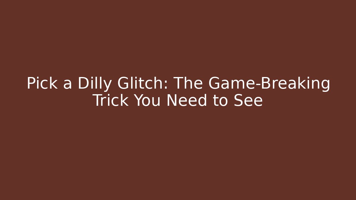 Pick a Dilly Glitch: The Game-Breaking Trick You Need to See