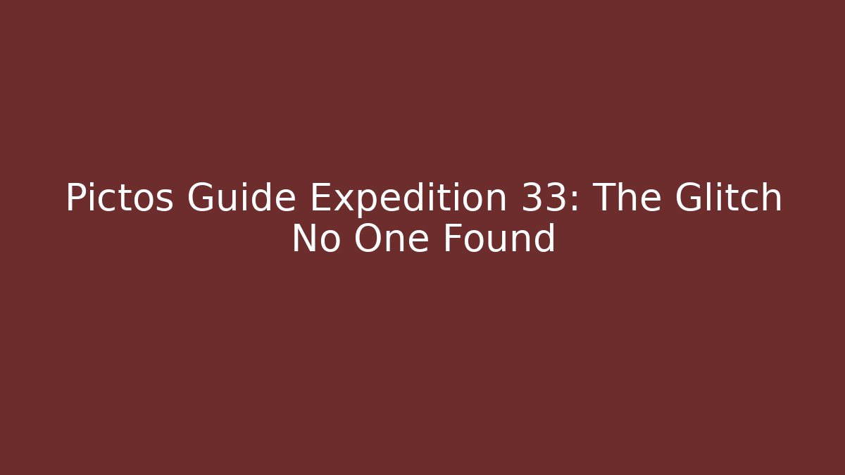 Pictos Guide Expedition 33: The Glitch No One Found