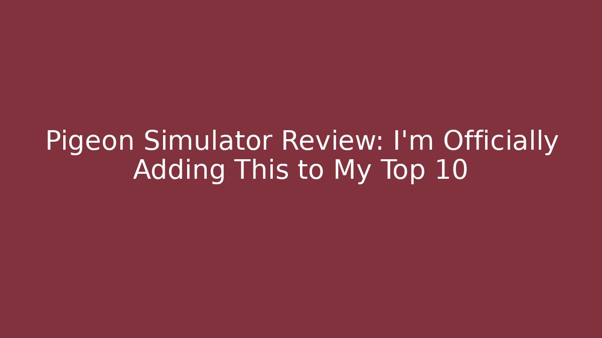 Pigeon Simulator Review: I'm Officially Adding This to My Top 10