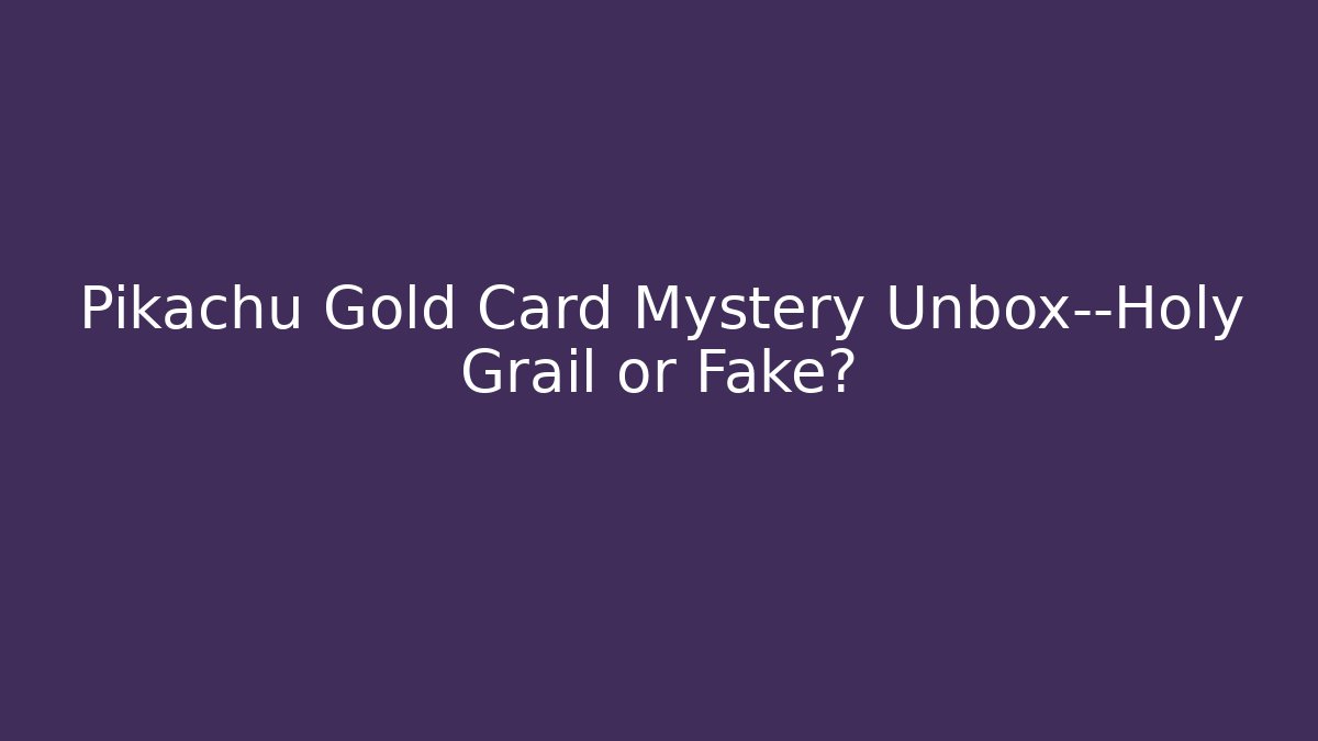Pikachu Gold Card Mystery Unbox—Holy Grail or Fake?