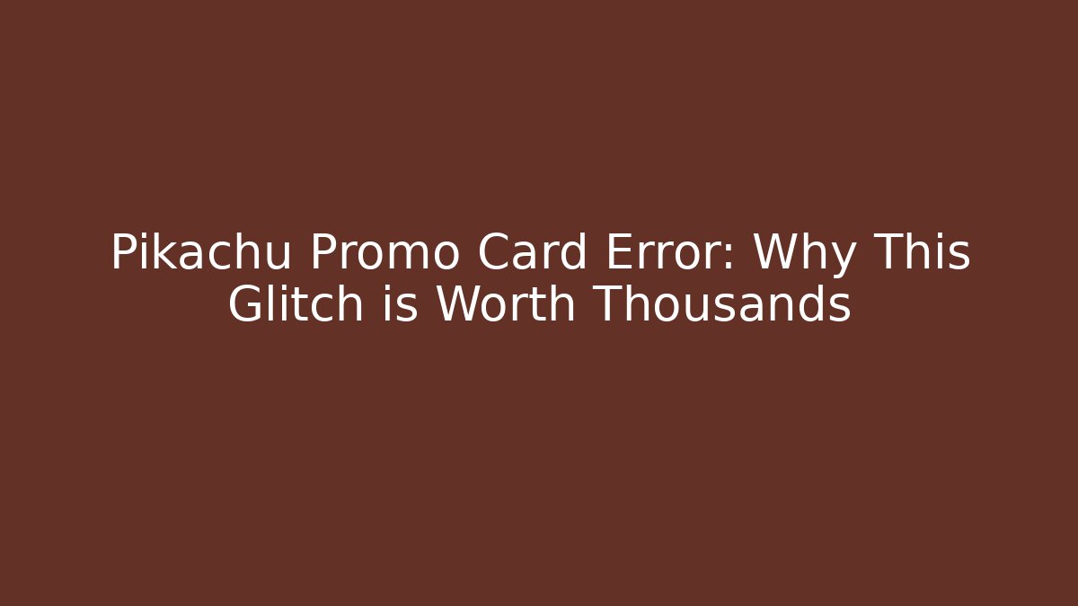 Pikachu Promo Card Error: Why This Glitch is Worth Thousands
