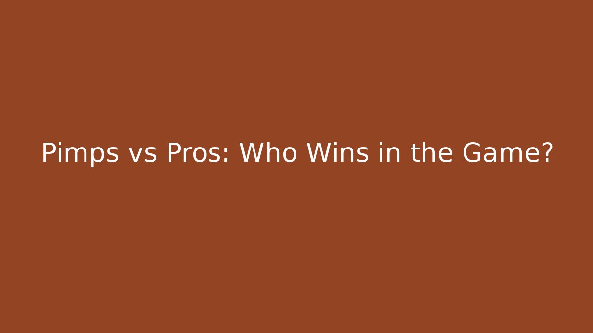 Pimps vs Pros: Who Wins in the Game?