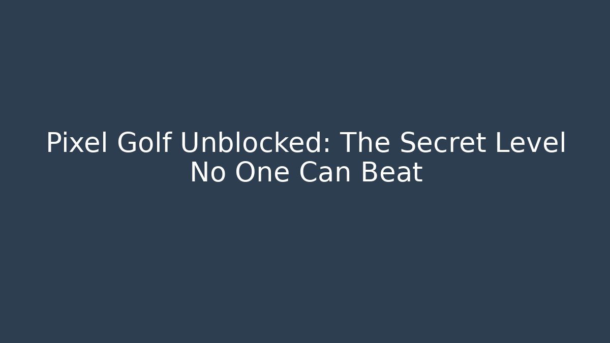 Pixel Golf Unblocked: The Secret Level No One Can Beat
