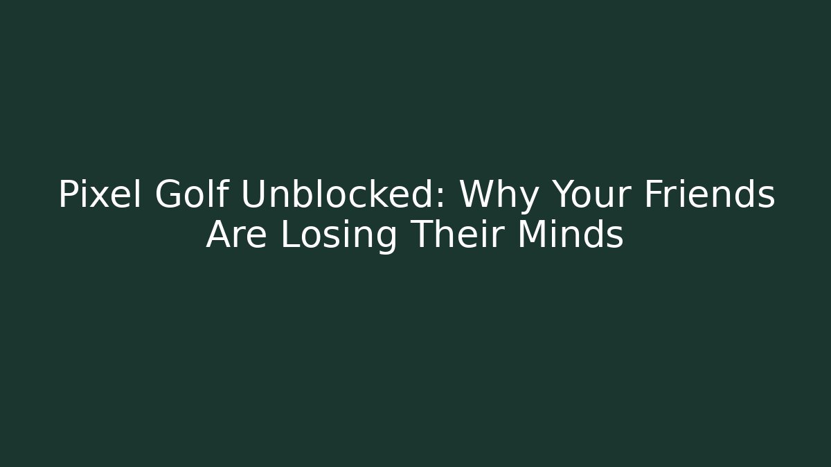 Pixel Golf Unblocked: Why Your Friends Are Losing Their Minds