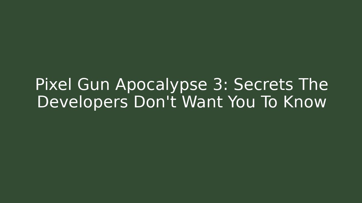 Pixel Gun Apocalypse 3: Secrets The Developers Don’t Want You To Know