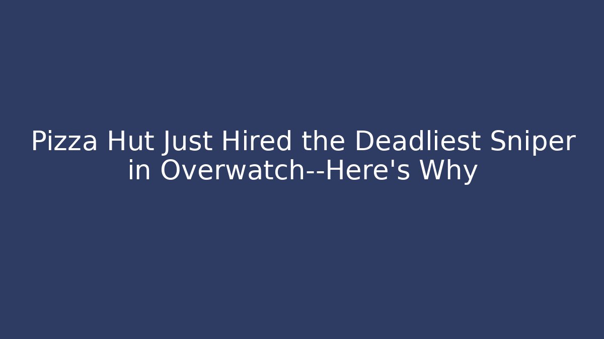 Pizza Hut Just Hired the Deadliest Sniper in Overwatch—Here’s Why