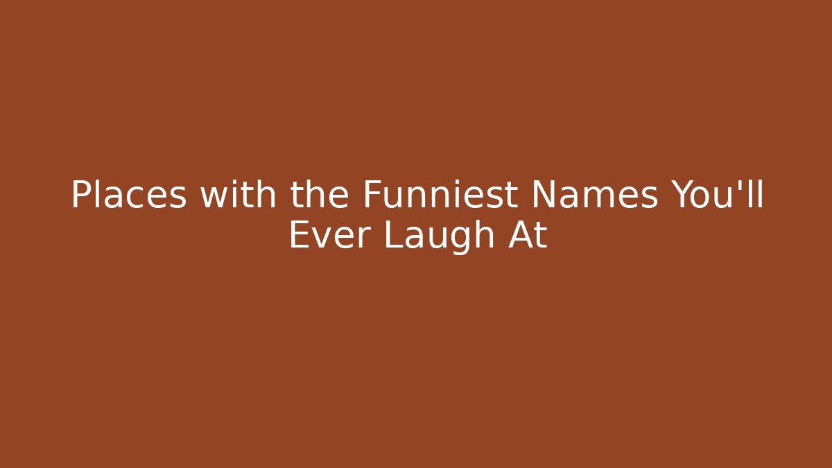 Places with the Funniest Names You'll Ever Laugh At
