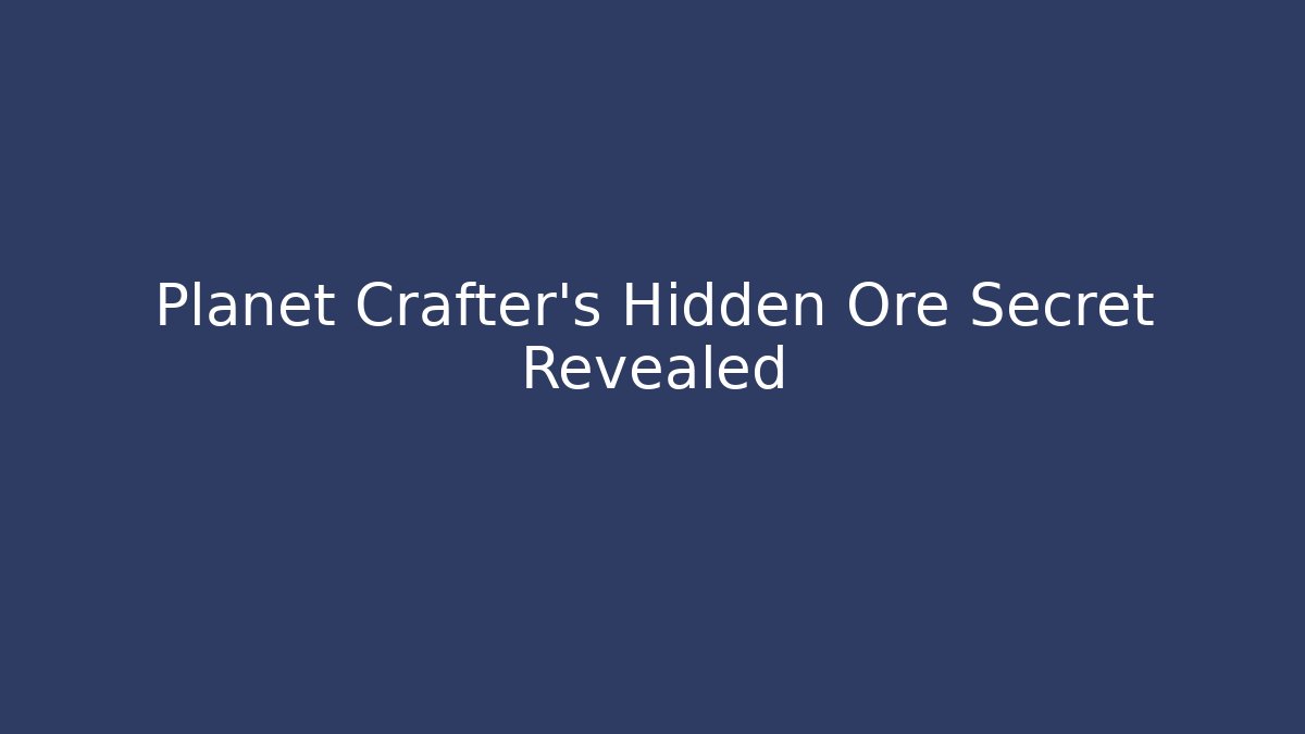 Planet Crafter's Hidden Ore Secret Revealed