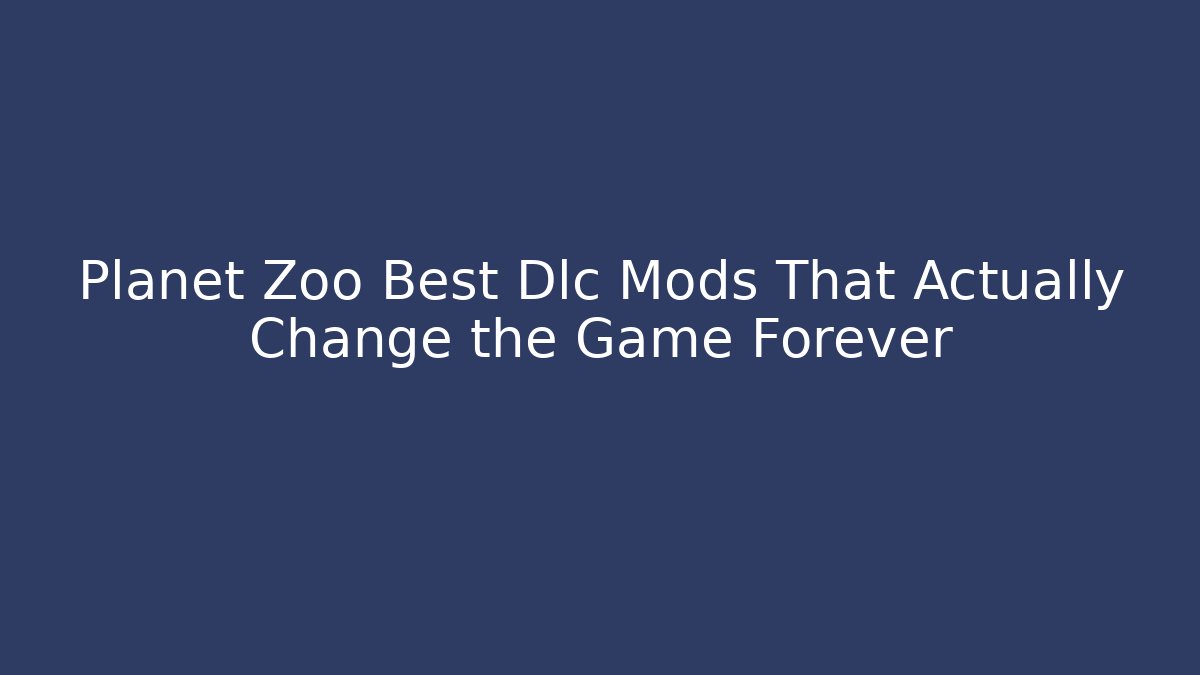 Planet Zoo Best Dlc Mods That Actually Change the Game Forever - Smart Esu