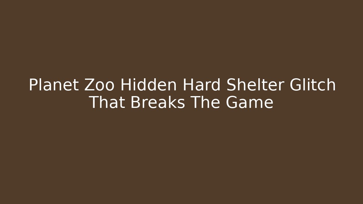 Planet Zoo Hidden Hard Shelter Glitch That Breaks The Game