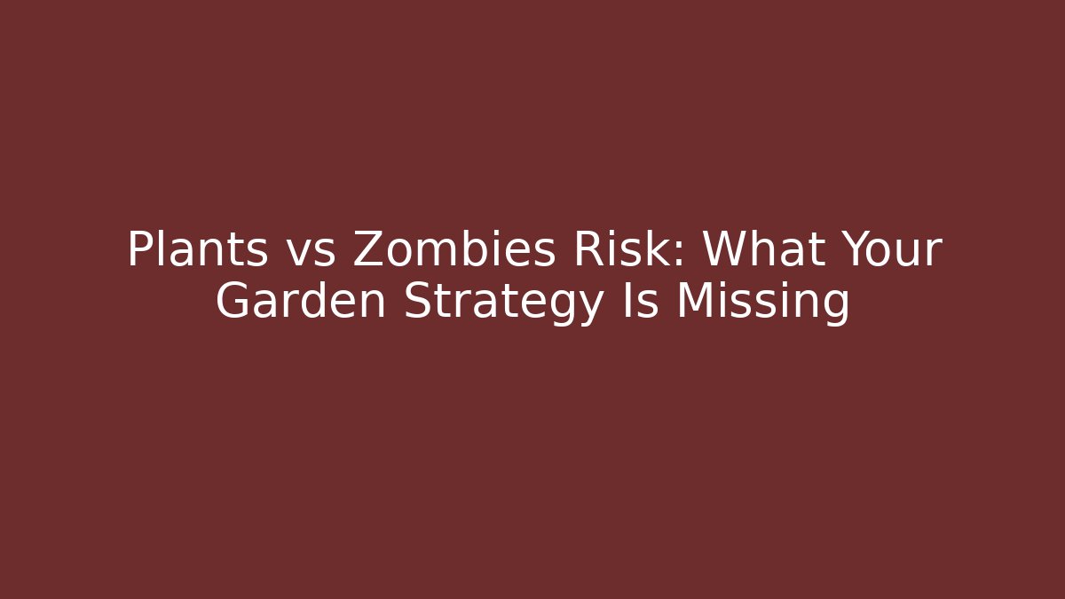 Plants vs Zombies Risk: What Your Garden Strategy Is Missing