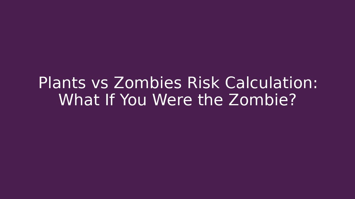 Plants vs Zombies Risk Calculation: What If You Were the Zombie?