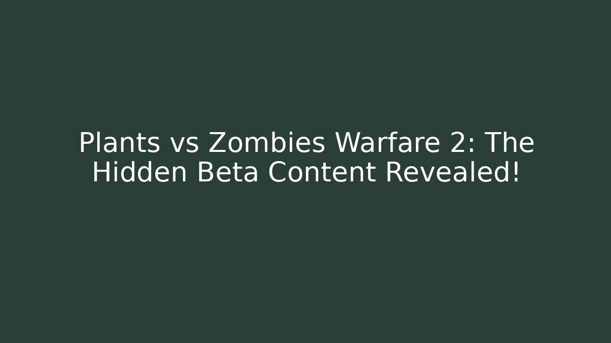 Plants vs Zombies Warfare 2: The Hidden Beta Content Revealed!