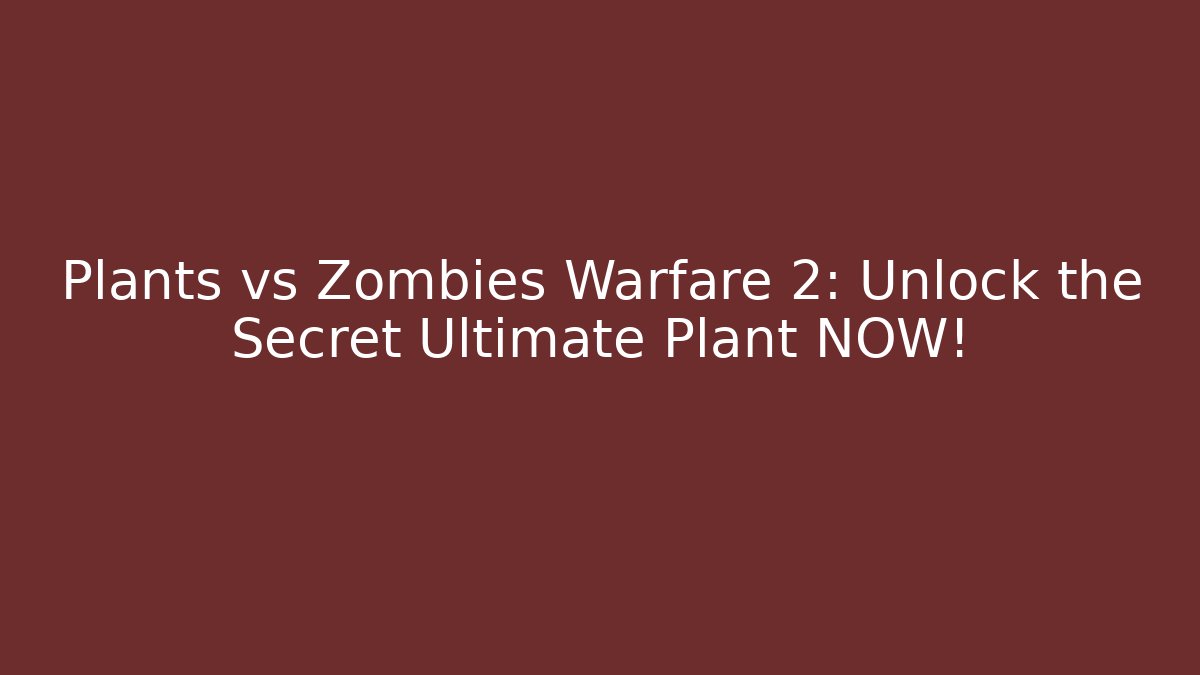 Plants vs Zombies Warfare 2: Unlock the Secret Ultimate Plant NOW!