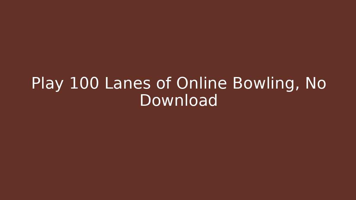 Play 100+ Lanes of Online Bowling, No Download