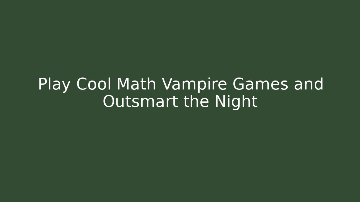Play Cool Math Vampire Games and Outsmart the Night