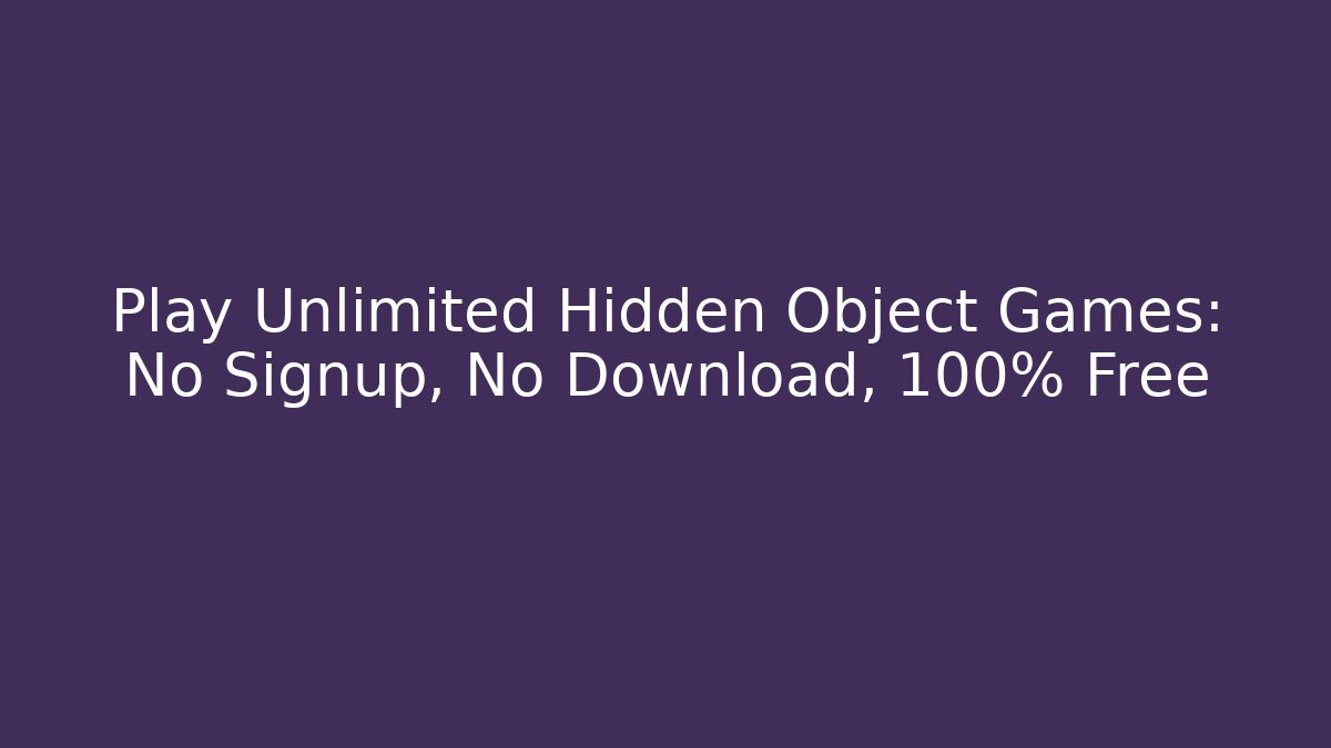 Play Unlimited Hidden Object Games: No Signup, No Download, 100% Free