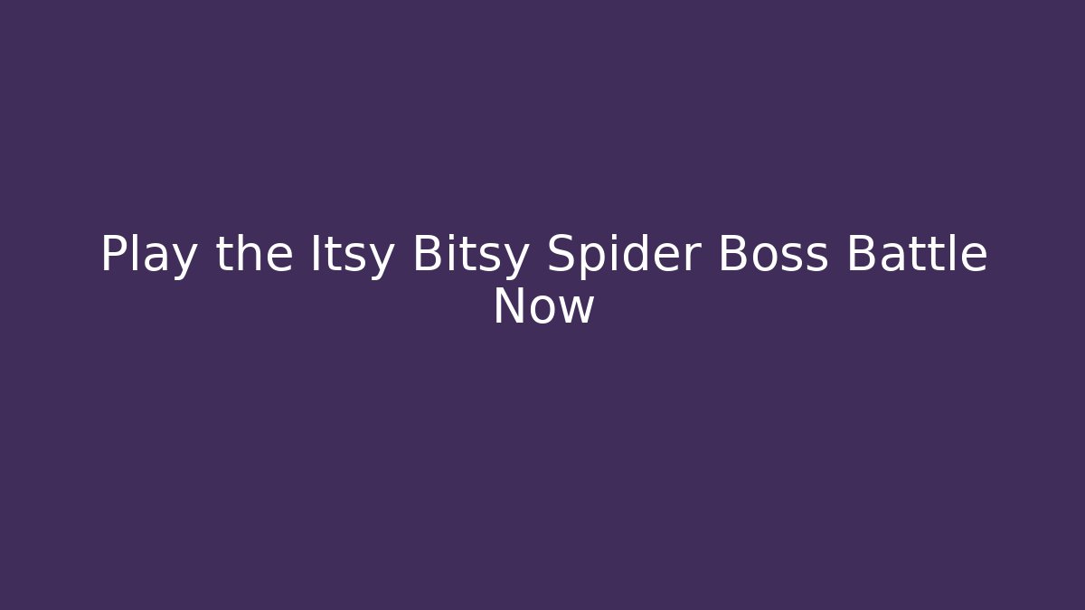 Play the Itsy Bitsy Spider Boss Battle Now