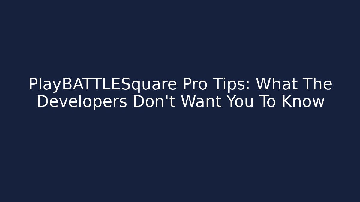 PlayBATTLESquare Pro Tips: What The Developers Don’t Want You To Know