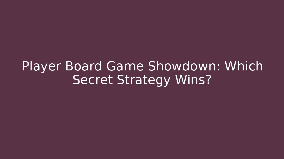 Player Board Game Showdown: Which Secret Strategy Wins? - Smart Esu