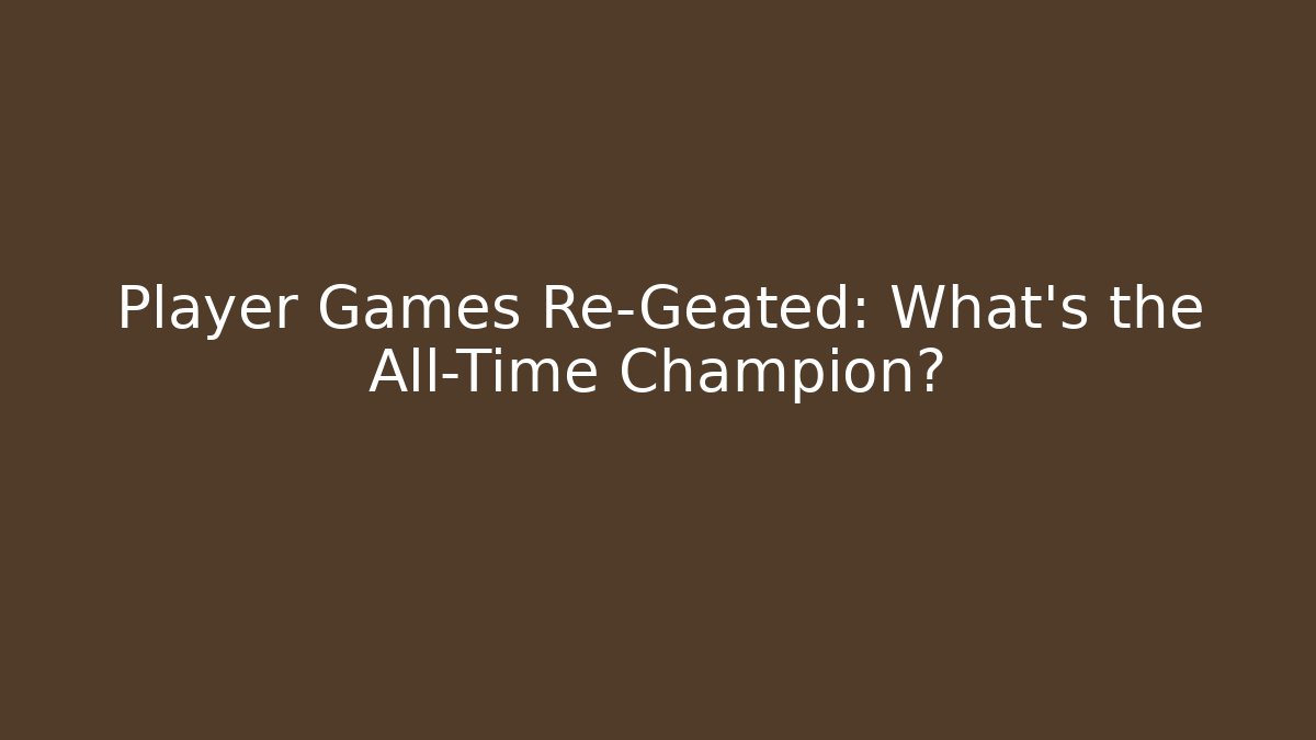 Player Games Re-Geated: What's the All-Time Champion?
