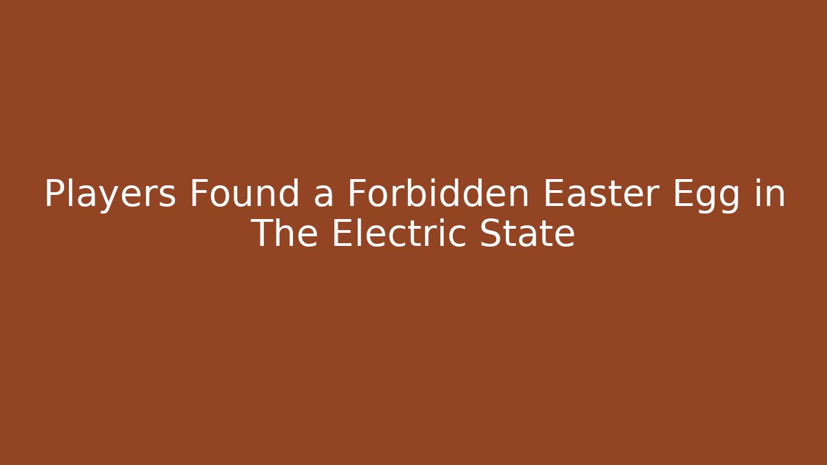 Players Found a Forbidden Easter Egg in The Electric State