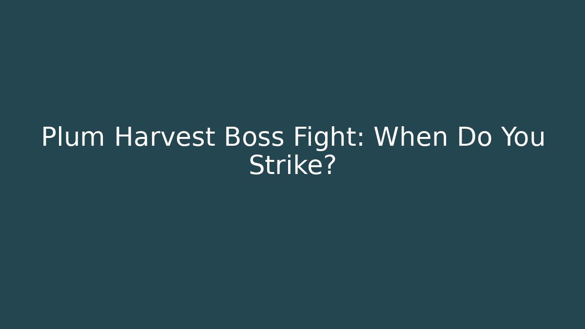 Plum Harvest Boss Fight: When Do You Strike?