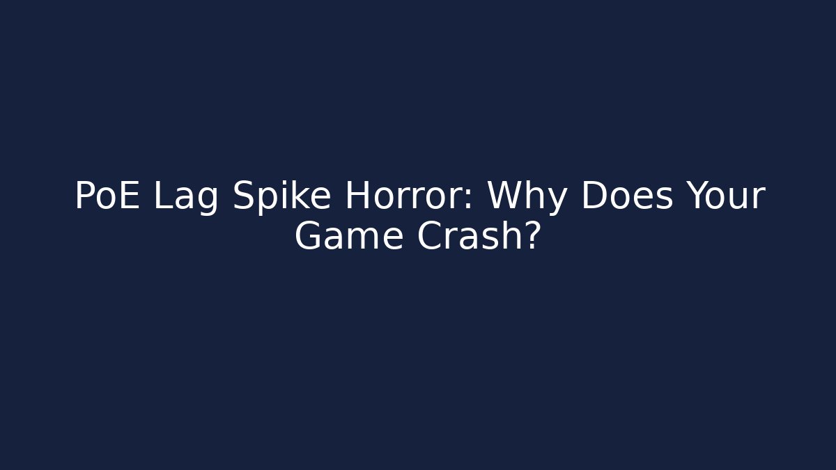PoE Lag Spike Horror: Why Does Your Game Crash?
