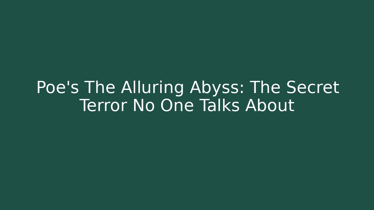 Poe's The Alluring Abyss: The Secret Terror No One Talks About