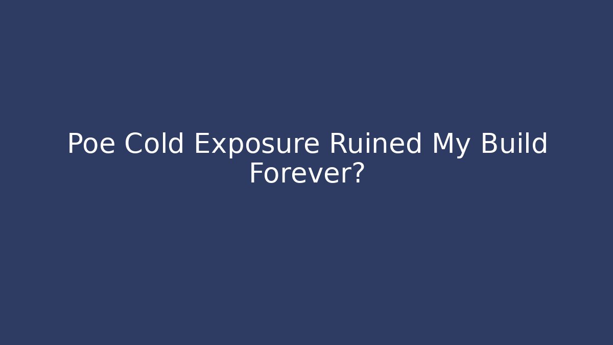 Poe Cold Exposure Ruined My Build Forever?