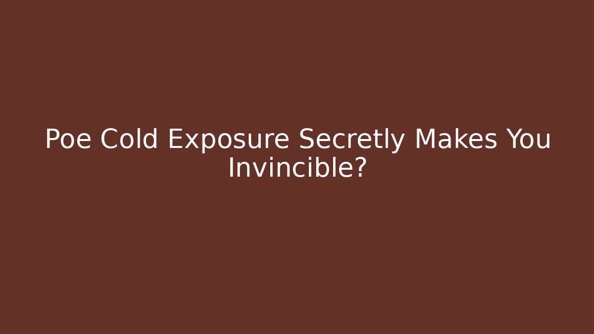 Poe Cold Exposure Secretly Makes You Invincible?