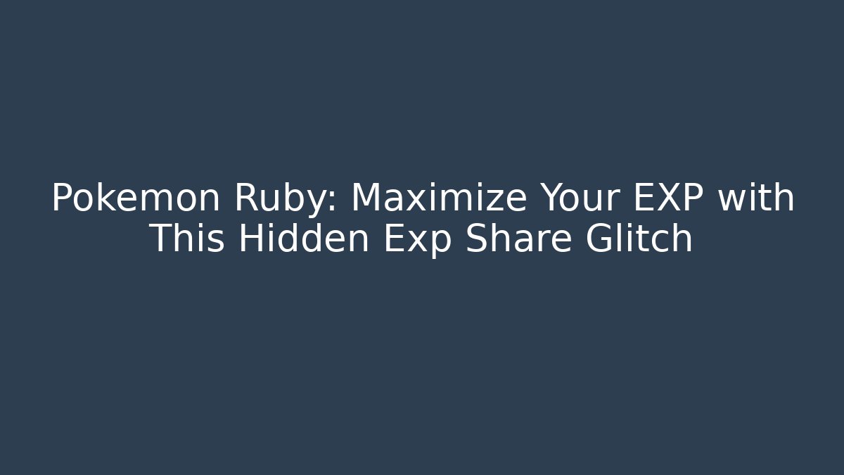 Pokémon Ruby: Maximize Your EXP with This Hidden Exp Share Glitch - Smart Esu