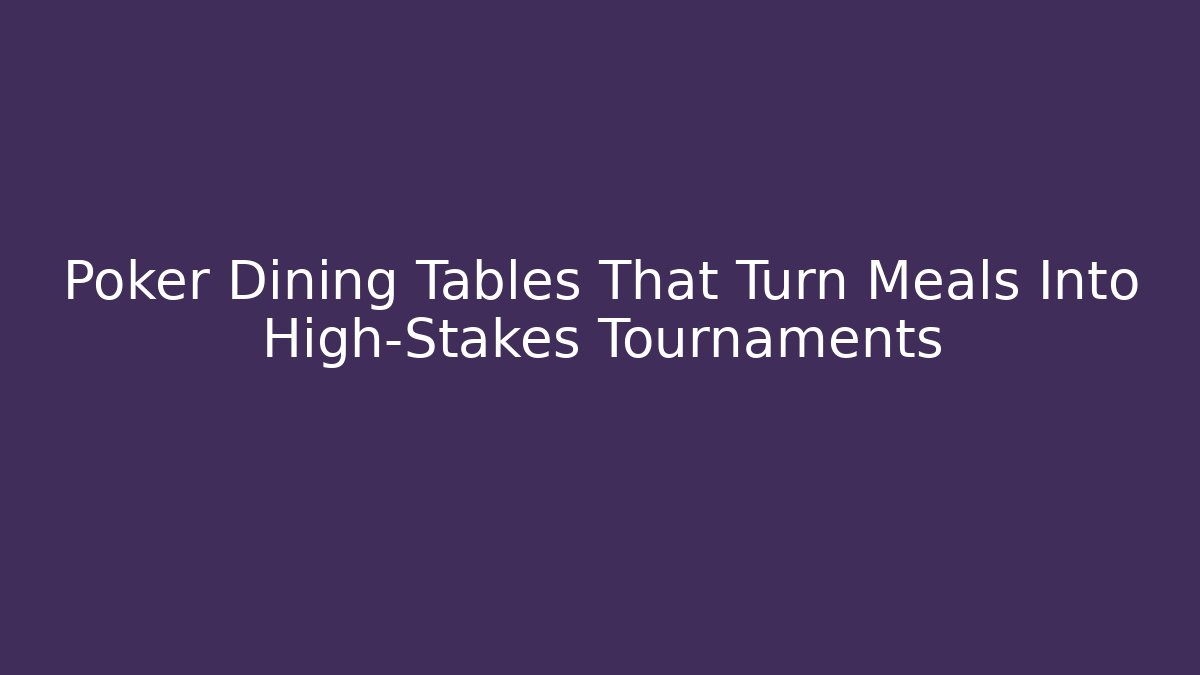 Poker Dining Tables That Turn Meals Into High-Stakes Tournaments
