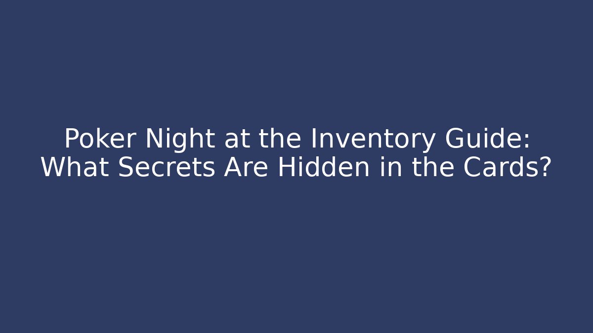 Poker Night at the Inventory Guide: What Secrets Are Hidden in the Cards?