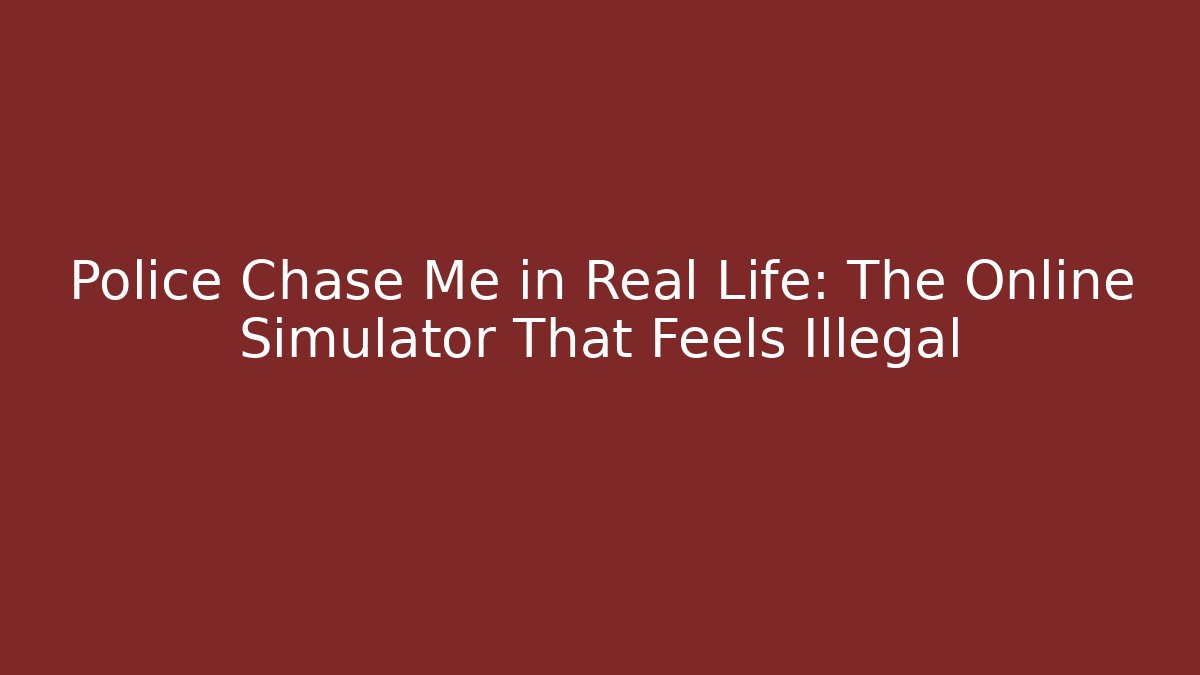 Police Chase Me in Real Life: The Online Simulator That Feels Illegal