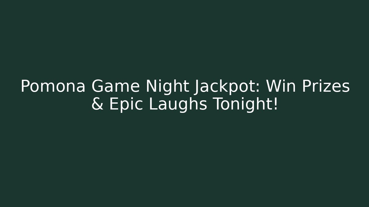 Pomona Game Night Jackpot: Win Prizes & Epic Laughs Tonight!