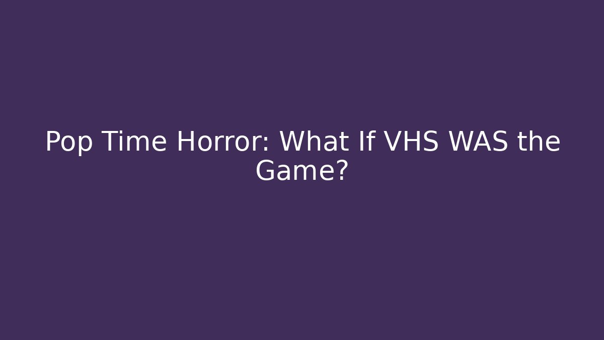 Pop Time Horror: What If VHS WAS the Game?