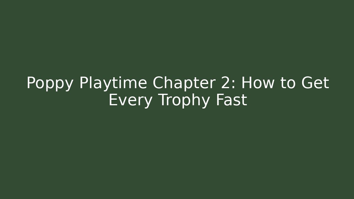 Poppy Playtime Chapter 2: How to Get Every Trophy Fast