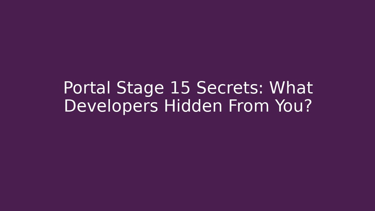 Portal Stage 15 Secrets: What Developers Hidden From You?