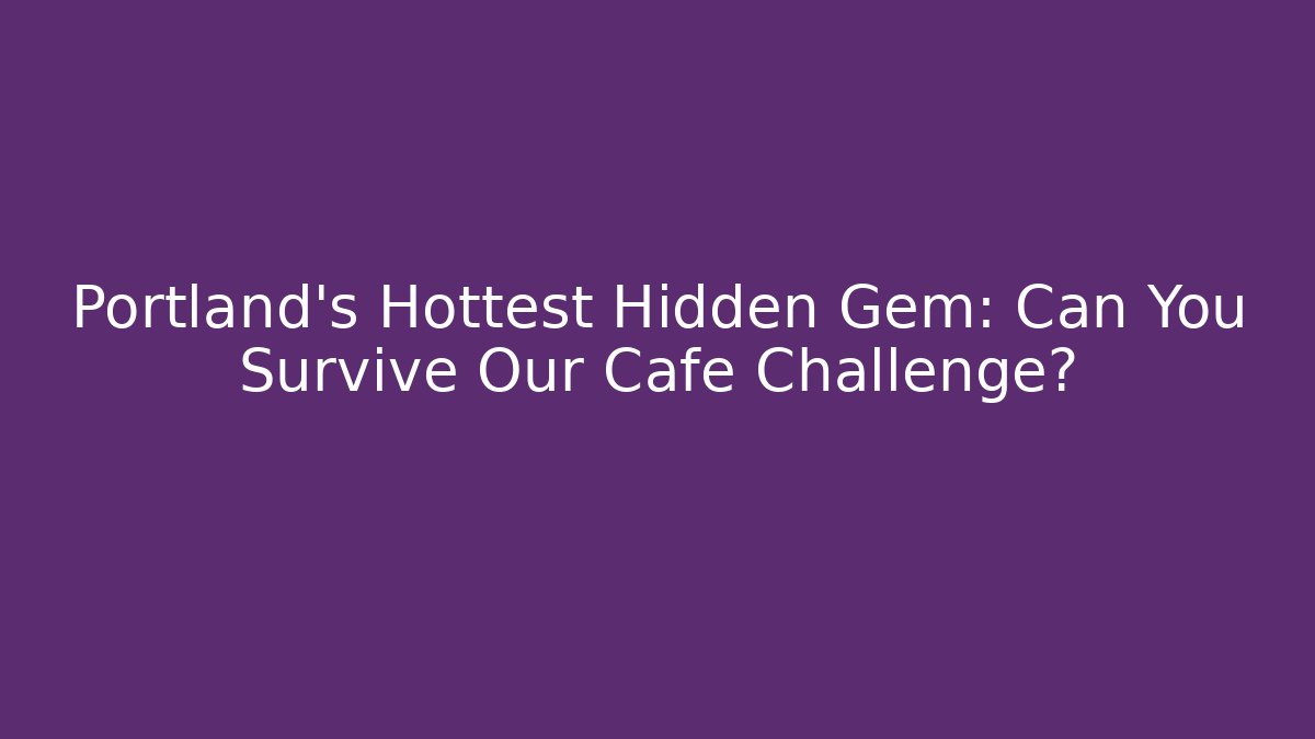 Portland's Hottest Hidden Gem: Can You Survive Our Cafe Challenge?