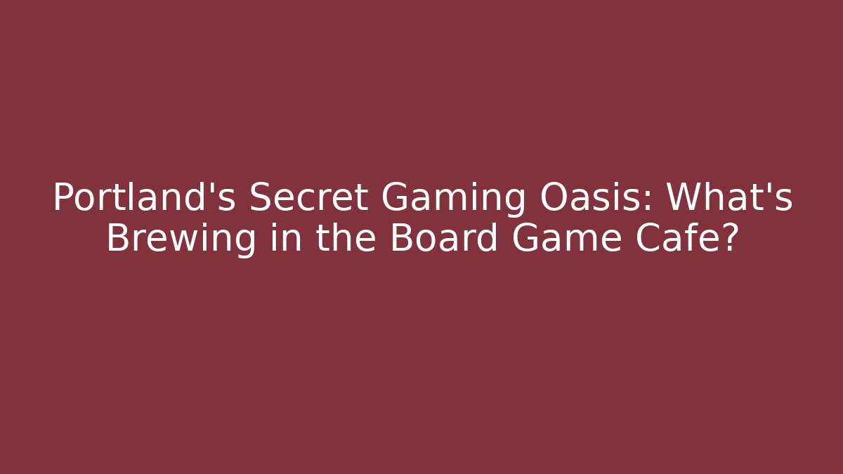 Portland's Secret Gaming Oasis: What's Brewing in the Board Game Cafe?