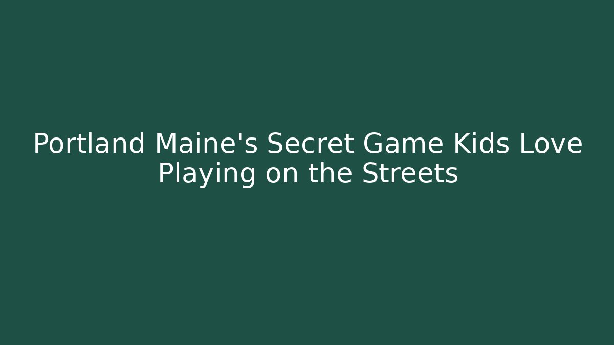 Portland Maine's Secret Game Kids Love Playing on the Streets