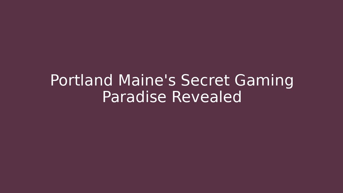 Portland Maine's Secret Gaming Paradise Revealed