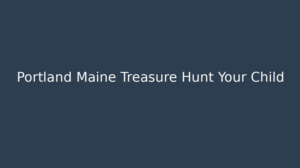 Portland Maine Treasure Hunt Your Child